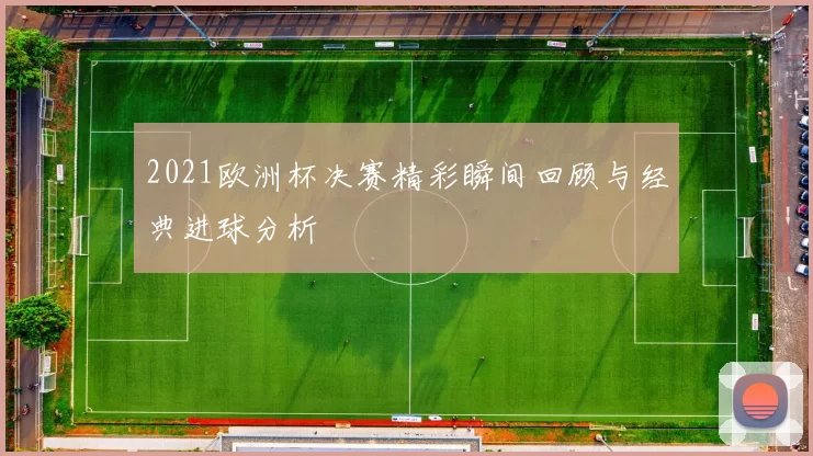 2021欧洲杯决赛精彩瞬间回顾与经典进球分析